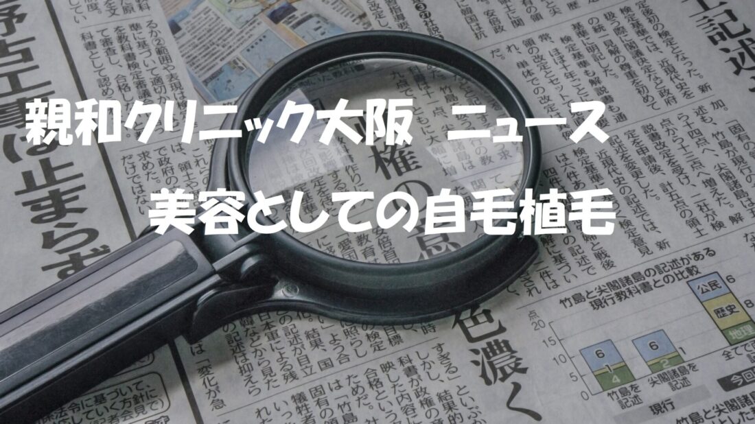 ニュース　美容としての自毛植毛｜コロナ禍で変化する薄毛治療と、新たな活用法　イメージ